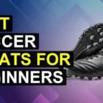 Best Football Cleats for Beginners – Top 10 Comfortable and Affordable Football Boots for New Players